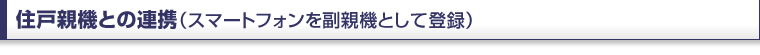 住戸親機との連携（スマートフォンを副親機として登録）